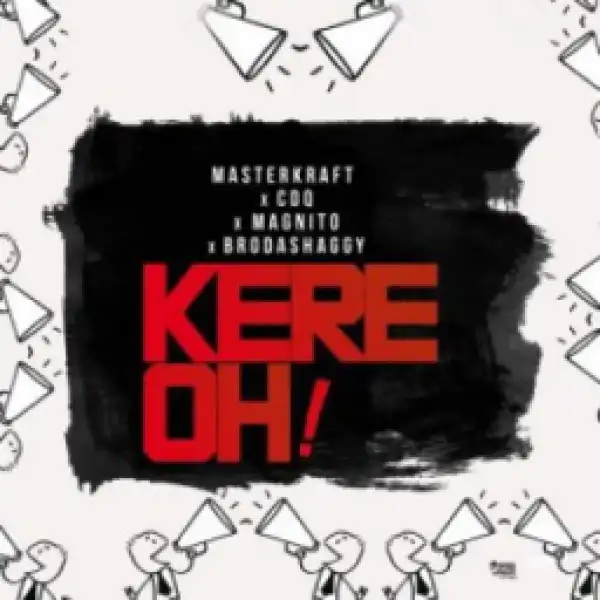 Masterkraft - “Kere Oh!” ft CDQ, Magnito & Broda Shaggi